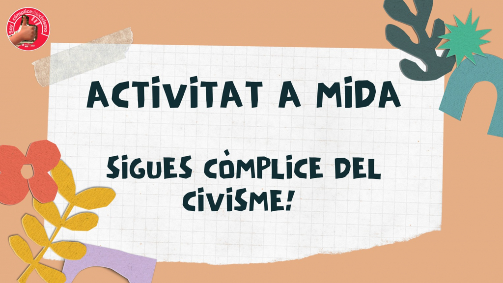 ACTIVITAT A MIDA / SIGUES CÒMPLICE DEL CIVISME